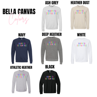 happy to see your face graphic top shown on Bella Canvas sweatshirts in ash grey, heather dust, navy, deep heather, white, athletic heather, and black