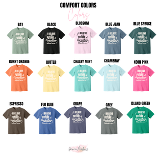 I Believe In The Future Of Agriculture Top Comfort Colors color options: bay, black, blossom, blue jean, blue spruce, burnt orange, butter, chalky mint, chambray, neon pink, espresso, flo blue, grape, grey, and island green